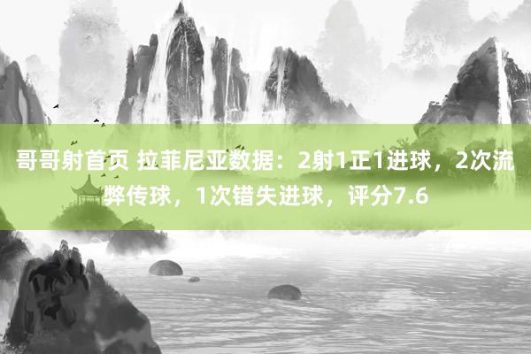 哥哥射首页 拉菲尼亚数据：2射1正1进球，2次流弊传球，1次错失进球，评分7.6