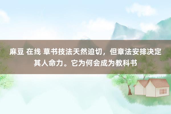 麻豆 在线 草书技法天然迫切，但章法安排决定其人命力。它为何会成为教科书